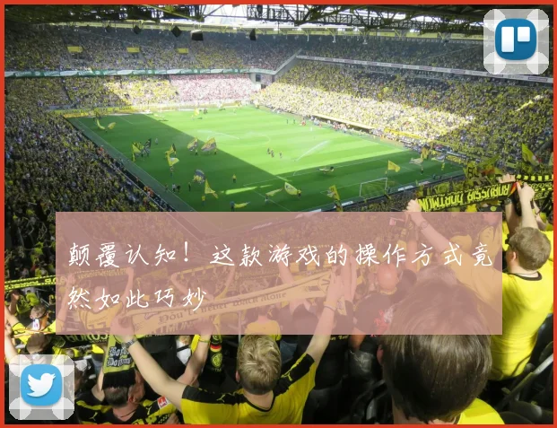颠覆认知!这款游戏的操作方式竟然如此巧妙