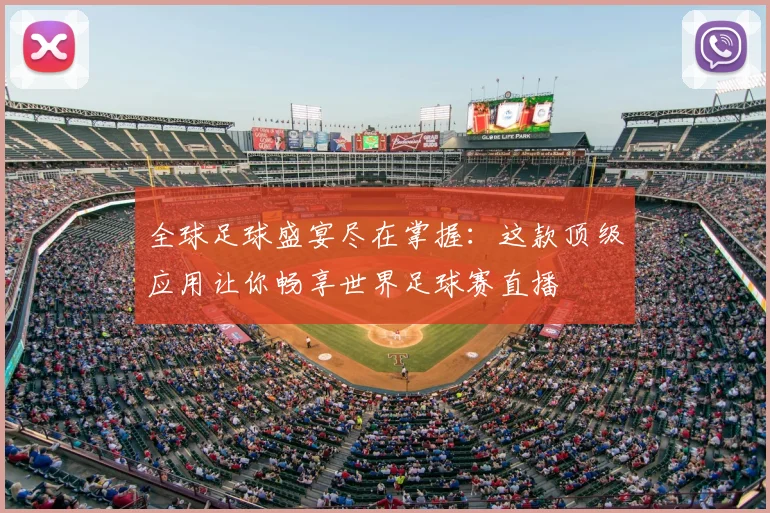 全球足球盛宴尽在掌握:这款顶级应用让你畅享世界足球赛直播